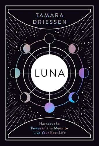 Luna: Harness the Power of the Moon to Live Your Best Life by Tamara Driessen