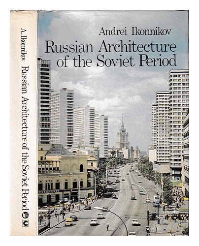IKONNIKOV, ANDRE  Russian architecture of the Soviet period / Andrei Ikonnikov ;