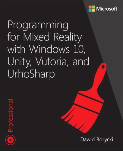 Programming Mixed Reality with Windows 10, Unity, Vuforia, and UrhoSharp - Developer Reference by Dawid Borycki