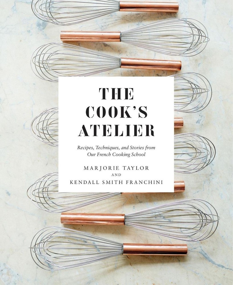 The Cook's Atelier: Recipes, Techniques, and Stories from Our French Cooking Sch