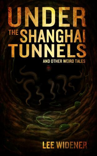 Under the Shanghai Tunnels: And Other Weird Tales by Widener, Lee, Like New U...