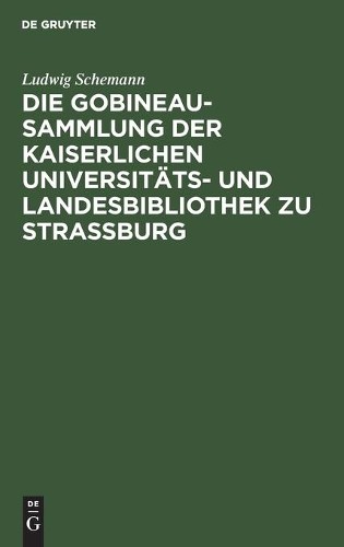 Ludwig Schemann Die Gobineau-Sammlung Der Kaiserlichen Universitäts-  (Hardback)