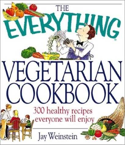 The Everything Vegetarian Cookbook: 300 Healthy Recipes Everyone Will Enjoy by W