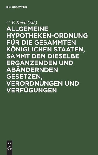 Allgemeine Hypotheken-Ordnung Für Die Gesammten Königlichen Staaten,  (Hardback)