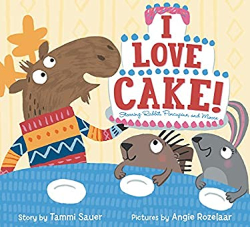 Starring Rabbit, Porcupine & Moose in I Love Cake Hardcover Tale