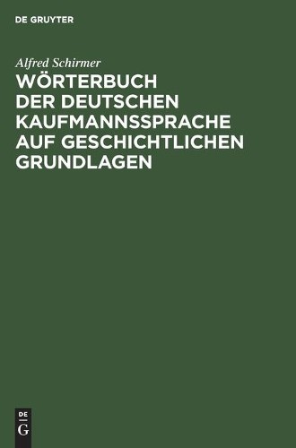 Alfred Schirmer Wörterbuch Der Deutschen Kaufmannssprache Auf Geschic (Hardback)