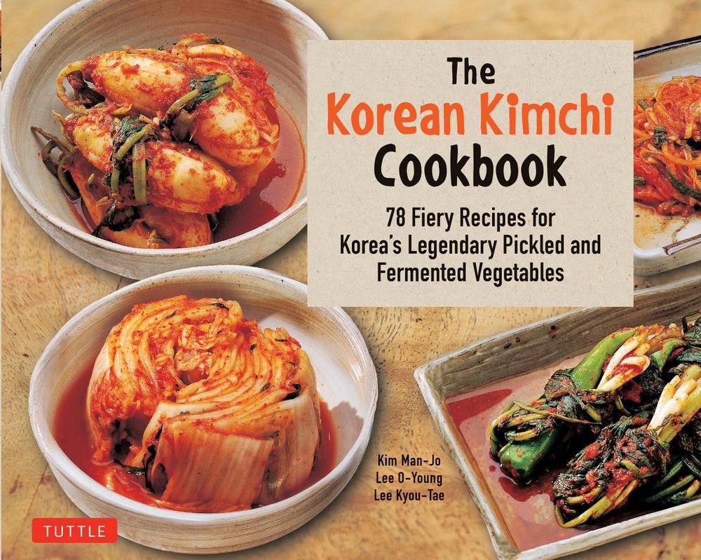 The Korean Kimchi Cookbook: 78 Fiery Recipes for Korea's Legendary Pickled and F