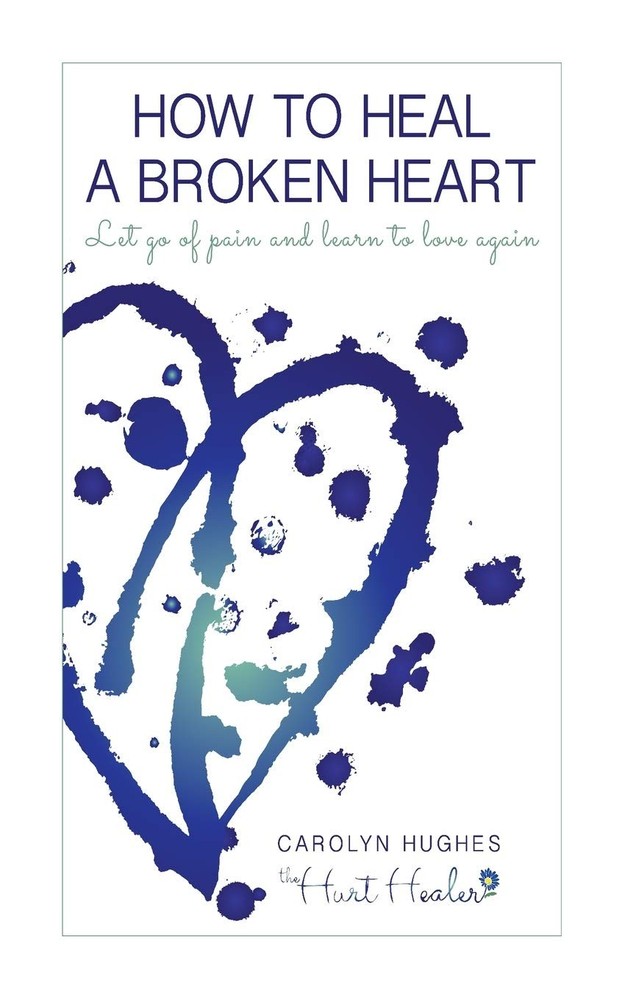 How to heal a broken heart: Let go of pain and learn to love again (Healing Hurt