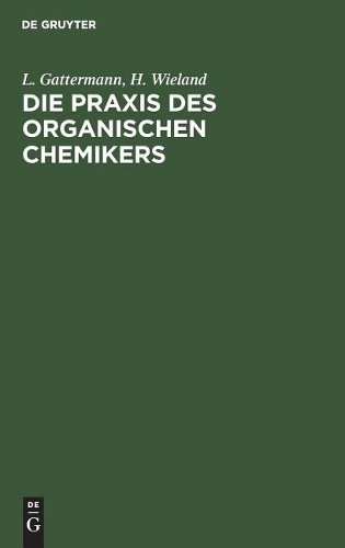 L Gattermann H Wieland Die PRAXIS Des Organischen Chemikers (Hardback)