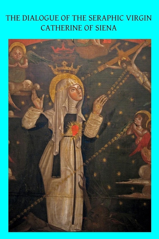 The Dialogue of the Seraphic Virgin Catherine of Siena: Dictated by her, while i