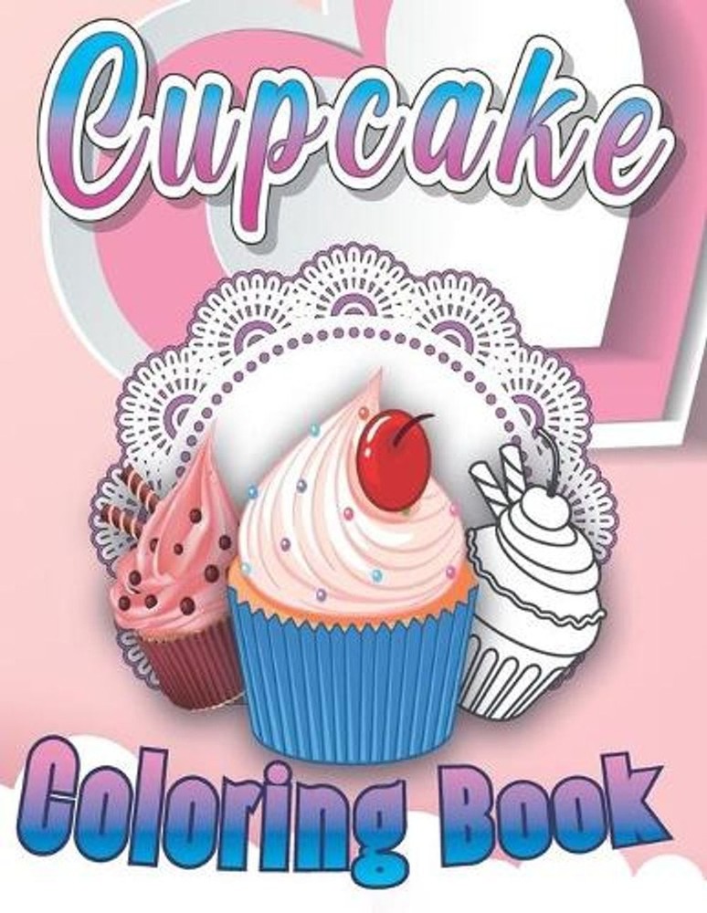 Cupcake Coloring Book: Cute Desserts, Super Sweet Treats And Kawaii Cupcakes Ill