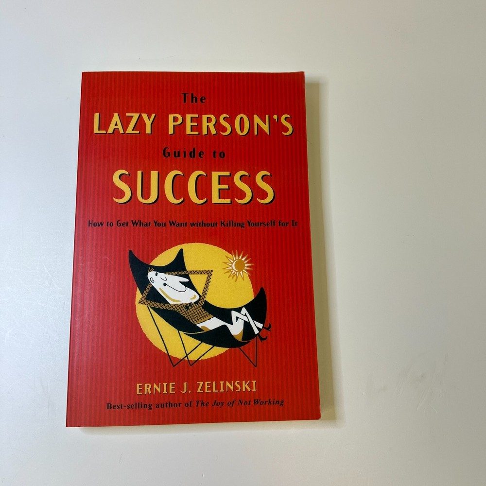 The Lazy Person's Guide to Success: How to Get What You Want Without Killing...