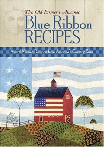 The Old Farmer's Almanac Blue Ribbon Recipes by Old Farmer’s Almanac, Good Book