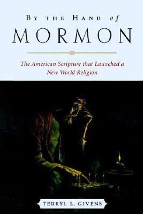 By the Hand of Mormon : The American Scripture That Launched a Ne