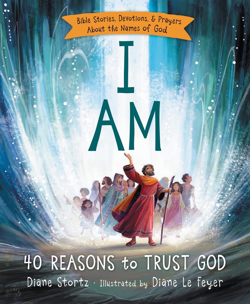 I Am: 40 Bible Stories, Devotions, and Prayers About the Names of God by Stortz