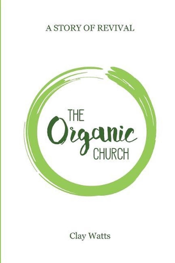 The Organic Church: A Story of Revival by Clay Watts (English) Paperback Book
