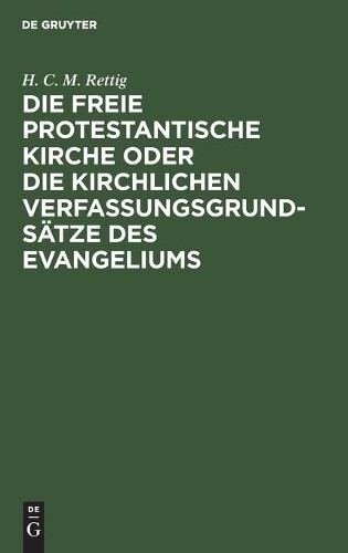 H C M Rettig Die Freie Protestantische Kirche Oder Die Kirchlichen Ve (Hardback)
