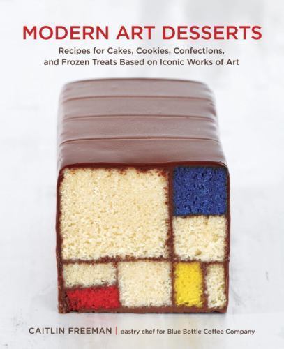 Modern Art Desserts : Recipes for Cakes, Cookies, Confections, and Frozen Tre...