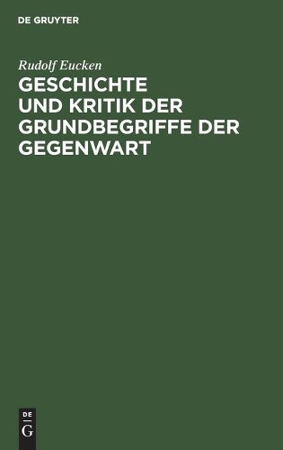 Rudolf Eucken Geschichte Und Kritik Der Grundbegriffe Der Gegenwart (Hardback)