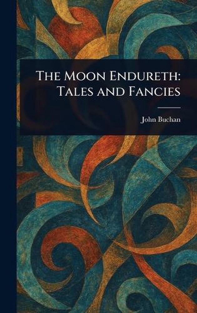 The Moon Endureth: Tales and Fancies by John Buchan Hardcover Book
