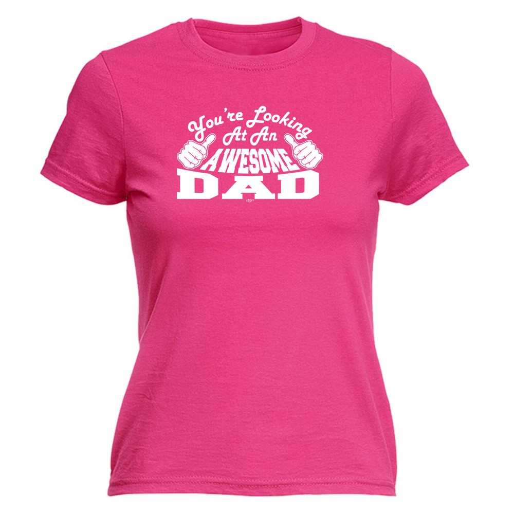 Youre Looking At An Awesome Dad - Womens T Shirt Funny T-Shirt Gift Novelty