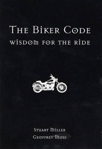 The Biker Code: Wisdom for the Ride, Miller, Stuart