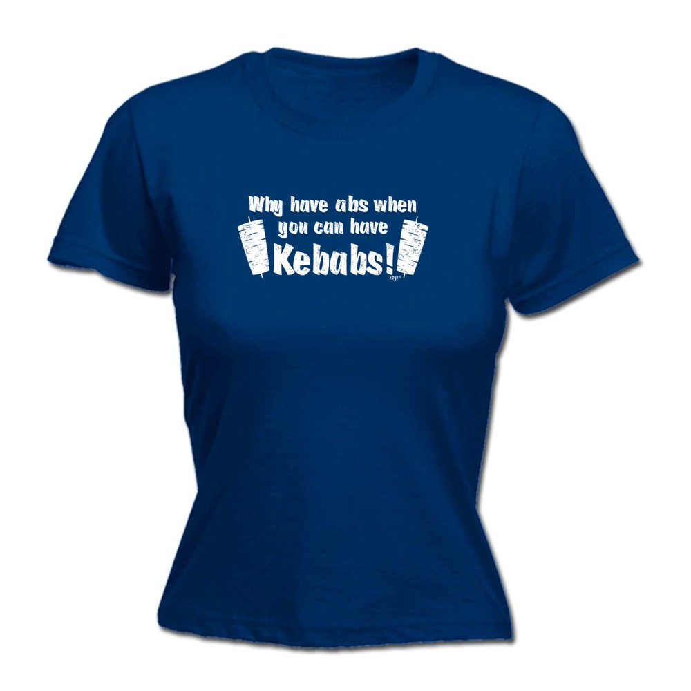 Why Have Abs When You Can Kebabs - Womens T Shirt Funny T-Shirt Gift Novelty