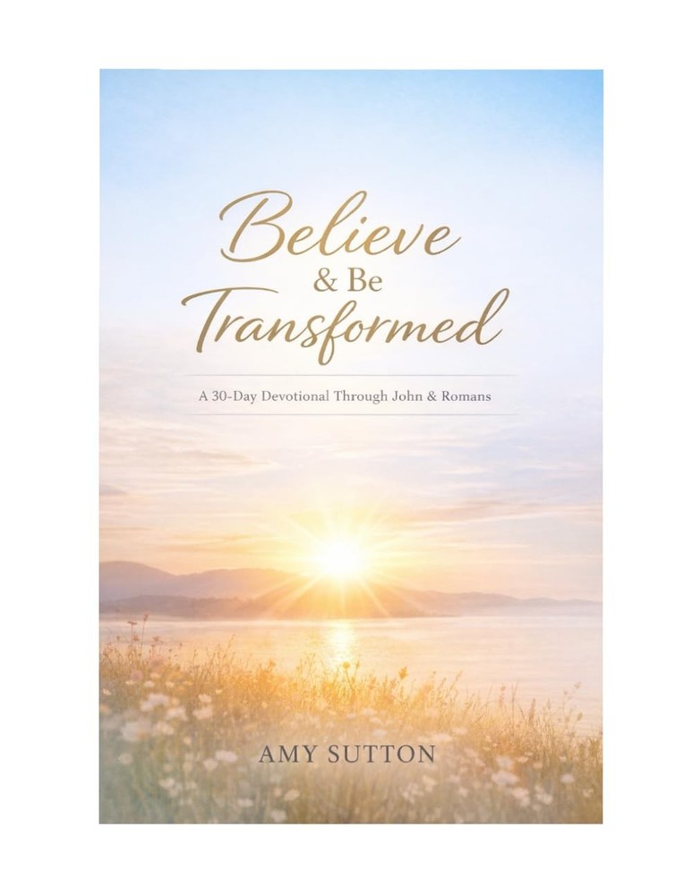Believe and Be Transformed: A 30-Day Devotional Through the Book of John and Rom