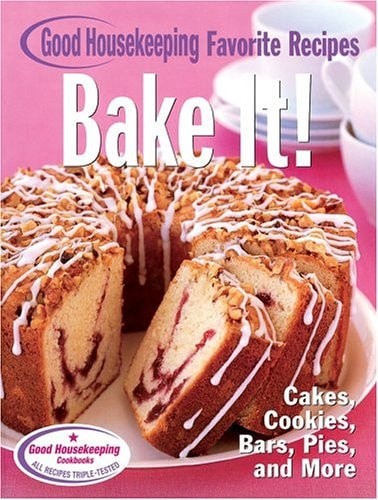 Bake It! Good Housekeeping Favorite Recipes: Cakes, Cookies, Bars, Pies, and Mor