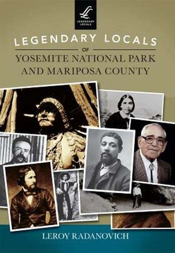 Legendary Locals of Yosemite National Park and Mariposa County by Radanovich