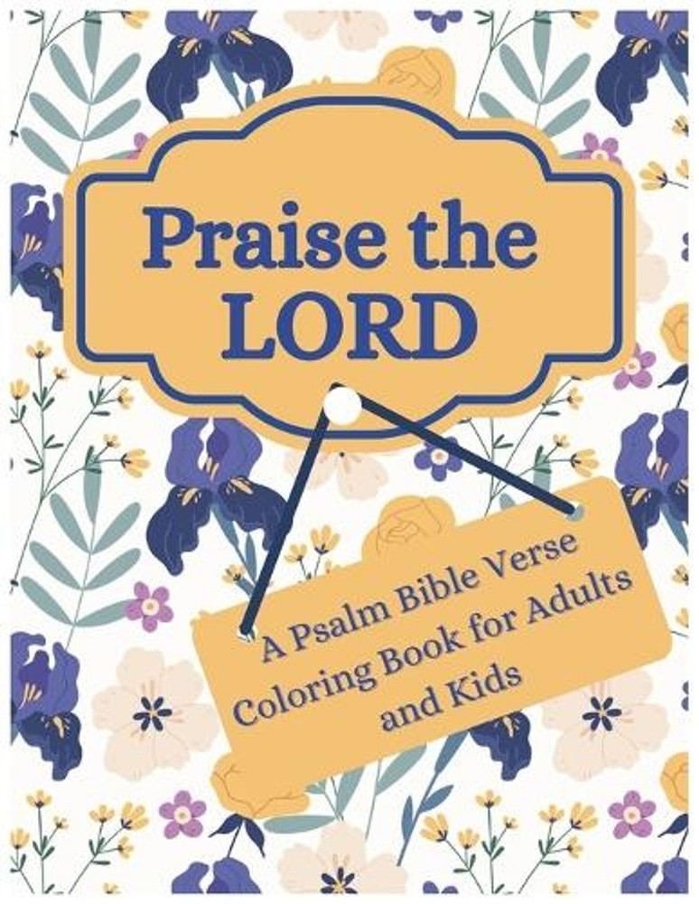 Praise the Lord: A Psalm Bible Verse Coloring Book for Adults and Kids by Jasbir
