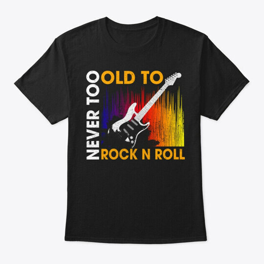 Never Too Old To rocks N Roll T-Shirt Made in the USA Size S to 5XL