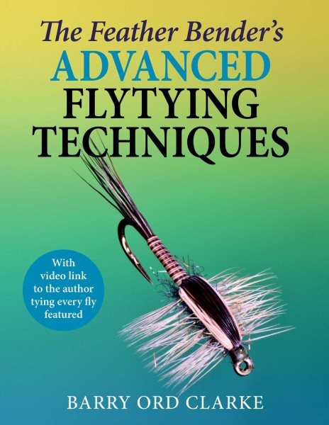 Feather Bender's Advanced Flytying Techniques, Hardcover by Clarke, Barry Ord...