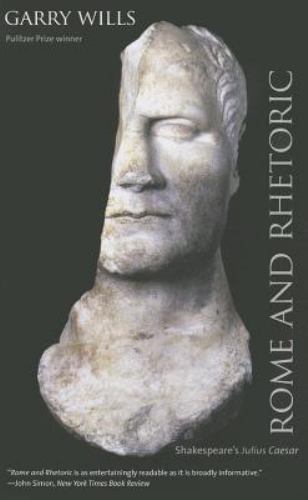 Rome and Rhetoric : Shakespeare's Julius Caesar, Paperback by Wills, Garry, U...