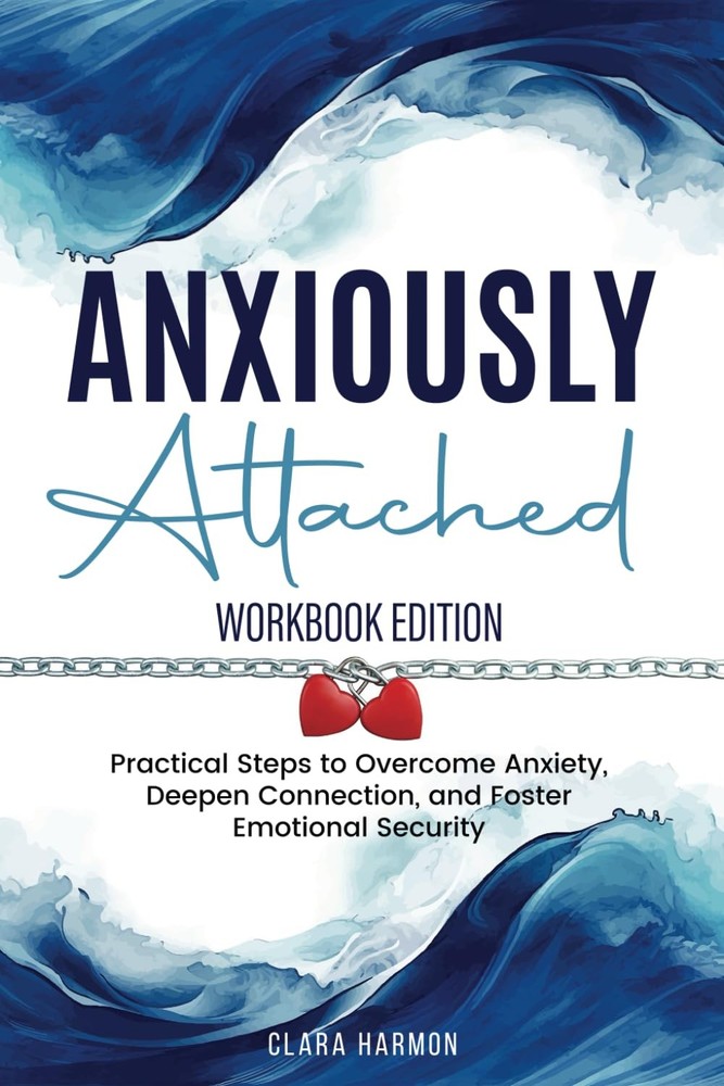 Anxiously Attached Workbook Edition: Practical Steps to Overcome Anxiety, Deepen