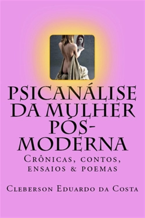 Psicanalise Da Mulher Pos-moderna : Cronicas, Contos, Ensaios E Poemas, Paper...
