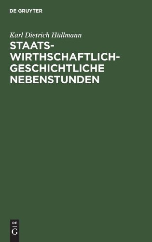 Karl Dietrich Hüllma Staatswirthschaftlich-Geschichtliche Nebenstund (Hardback)