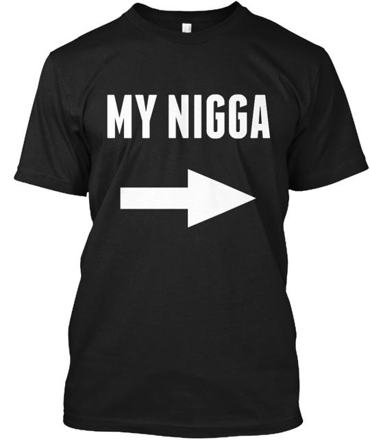 My Nigga T-Shirt Made in the USA Size S to 5XL