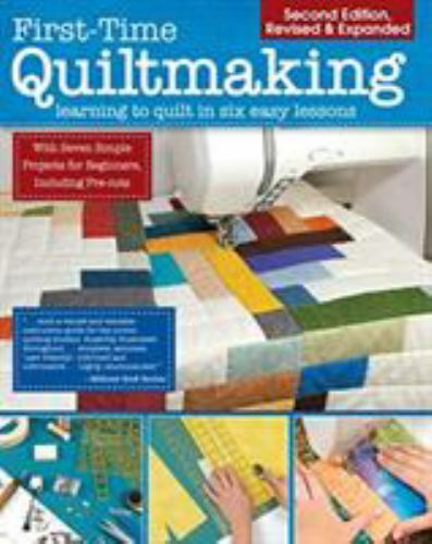 First-Time Quiltmaking : Learning to Quilt in Six Easy Lessons, Paperback by ...
