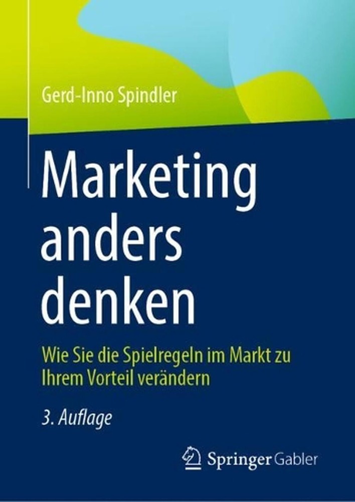 Marketing anders denken: Wie Sie die Spielregeln im Markt zu Ihrem Vorteil ver?n