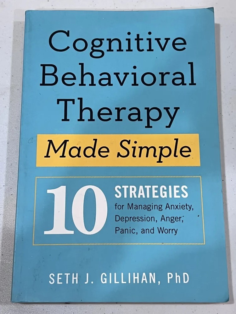 Cognitive Behavioral Therapy Made Simple Seth J Gillihan 10 Strategies Anxiety