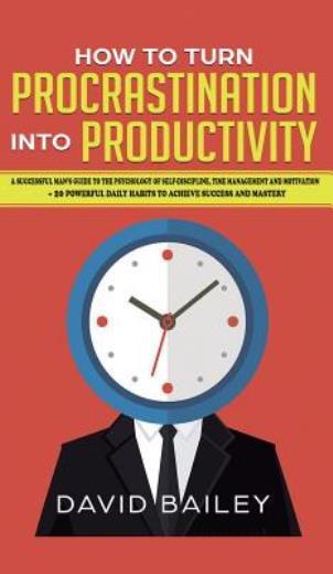 How To Turn Procrastination Into Productivity: A Successful Man's Guide To ...