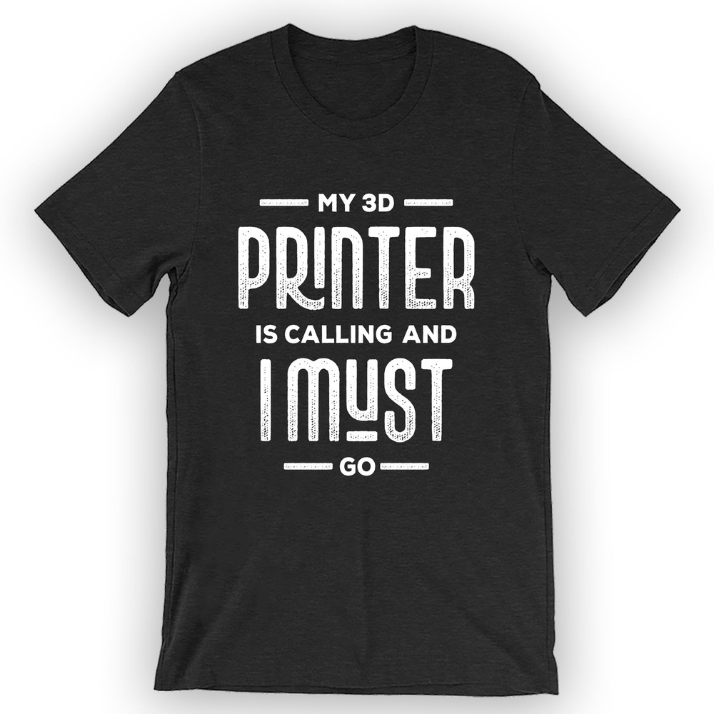 Unisex My 3D Printer Is Calling and I Must Go T-Shirt 3D Print Lover