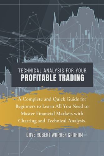 Technical Analysis for Your Profitable Trading: A Complete and Quick Guide for B