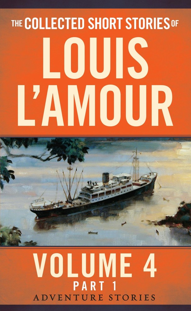The Collected Short Stories of Louis L'Amour, Volume 4, Part 1: Adventure Storie