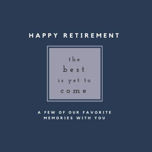 Happy Retirement - The Best Is Yet To Come - A Few of Our Favorite Memories With