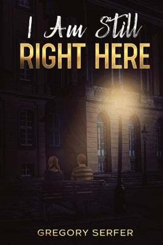 I Am Still Right Here by Gregory Serfer: New