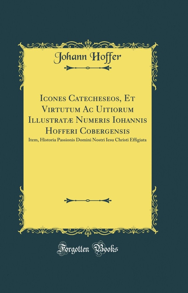 Icones Catecheseos, Et Virtutum Ac Uitiorum Illustratæ Numeris Iohannis Hofferi