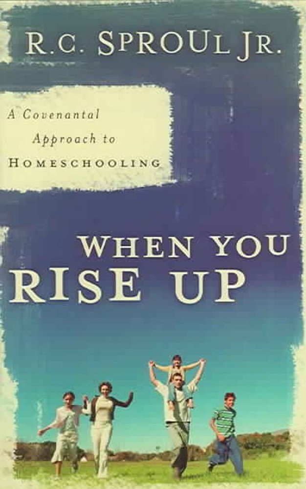 When You Rise Up: A Covenantal Approach to Homeschooling by R.C. Sproul (English