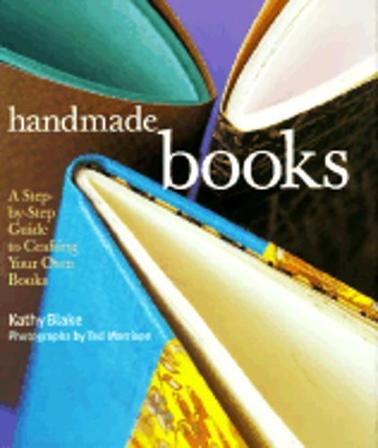 Handmade Books: A Step-By-Step Guide to Crafting Your Own Books by Kathy Blake